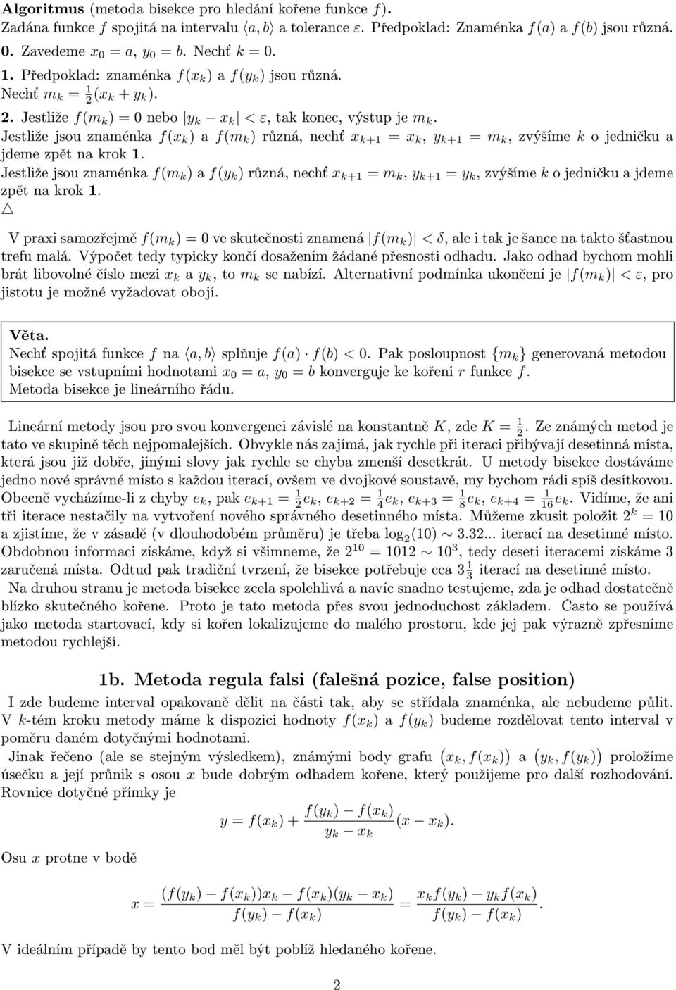 Jestliže jsou znaménka f(x k ) a f(m k ) různá, nechť x k+ = x k, y k+ = m k, zvýšíme k o jedničku a jdeme zpět na krok.