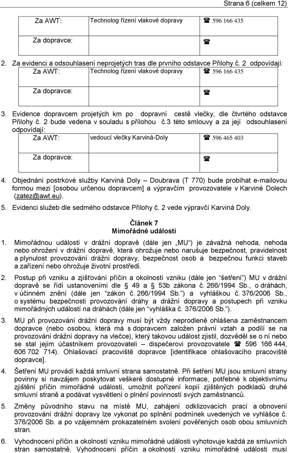 2 bude vedena v souladu s přílohou č.3 této smlouvy a za její odsouhlasení odpovídají: Za AWT: vedoucí vlečky Karviná-Doly 596 465 403 Za dopravce: 4.