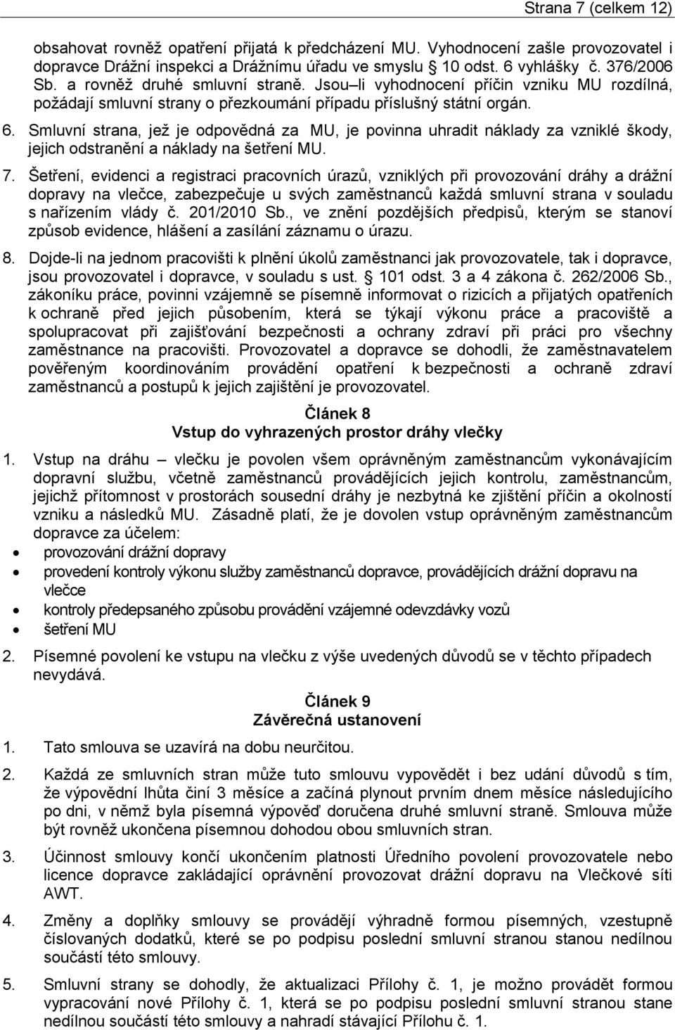 Smluvní strana, jež je odpovědná za MU, je povinna uhradit náklady za vzniklé škody, jejich odstranění a náklady na šetření MU. 7.