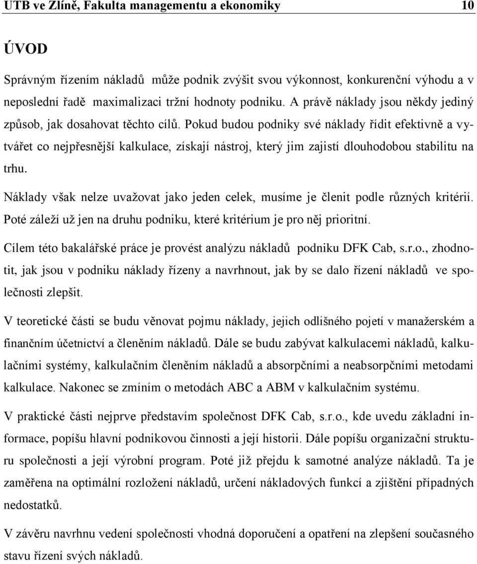 Pokud budou podniky své náklady řídit efektivně a vytvářet co nejpřesnější kalkulace, získají nástroj, který jim zajistí dlouhodobou stabilitu na trhu.