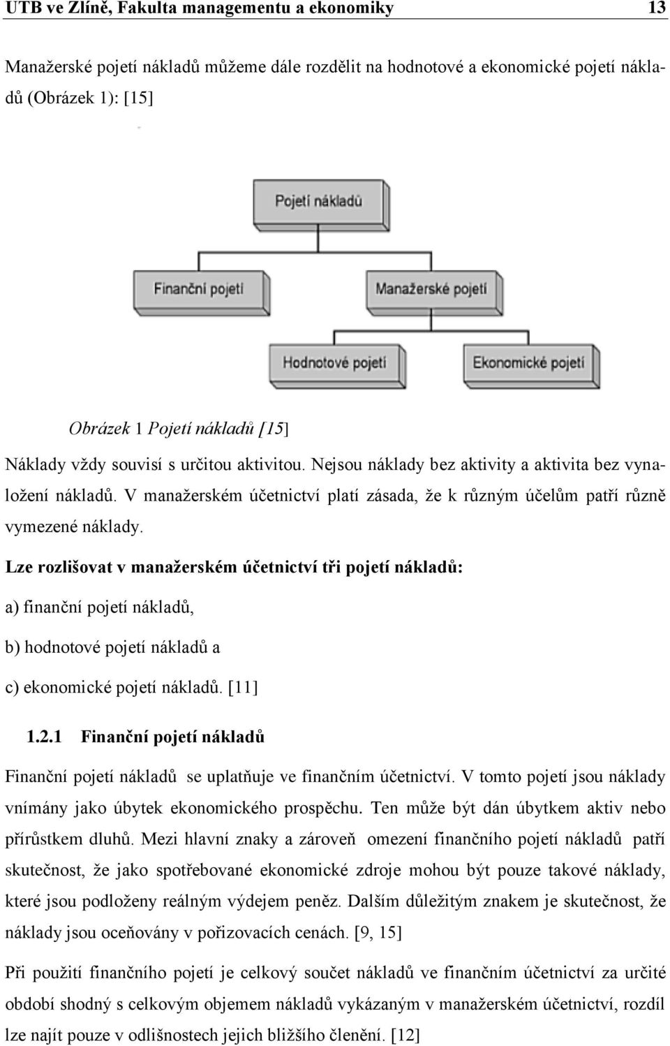 Lze rozlišovat v manažerském účetnictví tři pojetí nákladů: a) finanční pojetí nákladů, b) hodnotové pojetí nákladů a c) ekonomické pojetí nákladů. [11] 1.2.