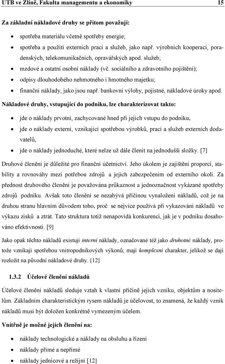 sociálního a zdravotního pojištění); odpisy dlouhodobého nehmotného i hmotného majetku; finanční náklady, jako jsou např. bankovní výlohy, pojistné, nákladové úroky apod.