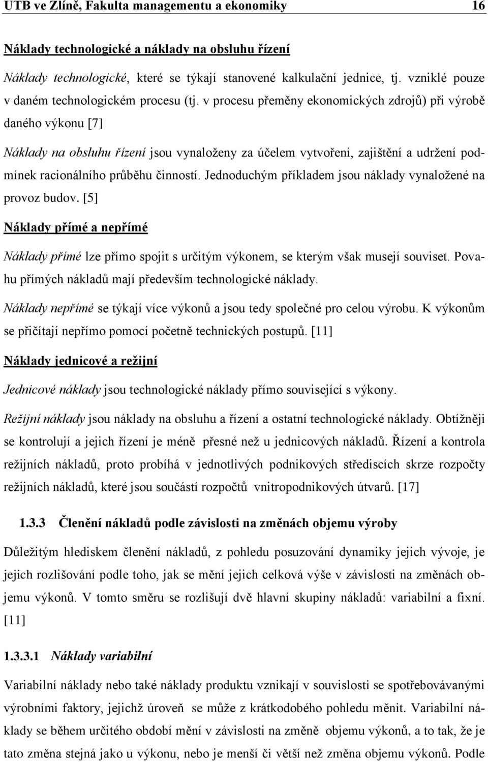 v procesu přeměny ekonomických zdrojů) při výrobě daného výkonu [7] Náklady na obsluhu řízení jsou vynaloženy za účelem vytvoření, zajištění a udržení podmínek racionálního průběhu činností.