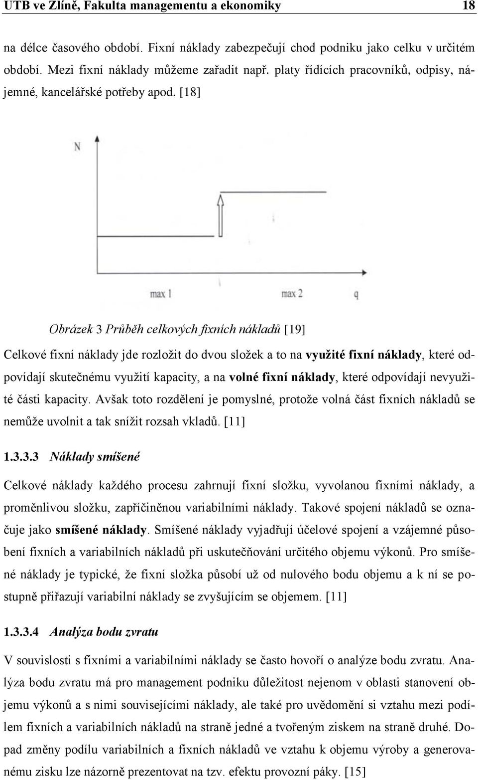 [18] Obrázek 3 Průběh celkových fixních nákladů [19] Celkové fixní náklady jde rozložit do dvou složek a to na využité fixní náklady, které odpovídají skutečnému využití kapacity, a na volné fixní