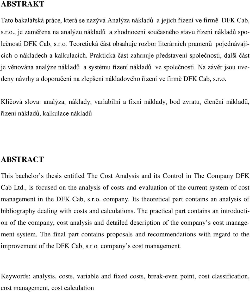 Praktická část zahrnuje představení společnosti, další část je věnována analýze nákladů a systému řízení nákladů ve společnosti.