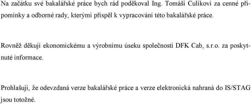 bakalářské práce. Rovněž děkuji ekonomickému a výrobnímu úseku společnosti DFK Cab, s.r.o. za poskytnuté informace.