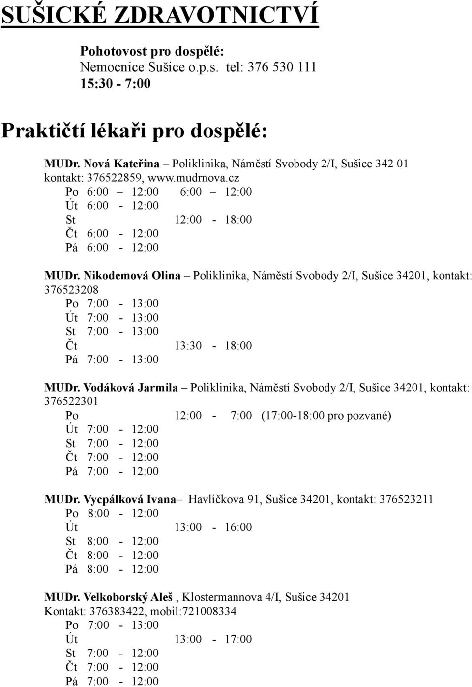 Nikodemová Olina Poliklinika, Náměstí Svobody 2/I, Sušice 34201, kontakt: 376523208 Po 7:00-13:00 Út 7:00-13:00 St 7:00-13:00 Čt 13:30-18:00 Pá 7:00-13:00 MUDr.