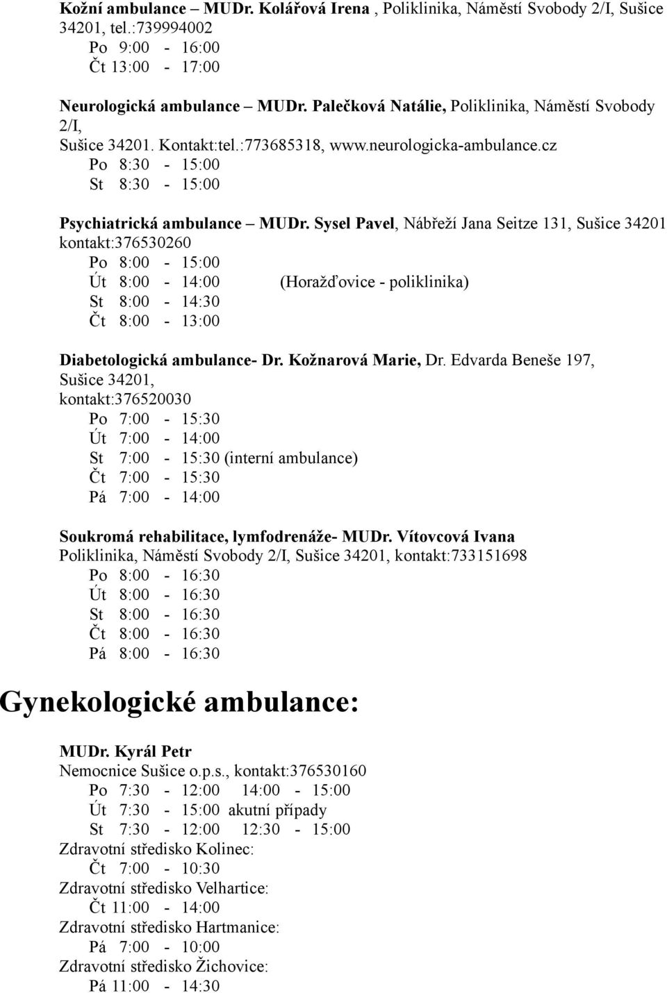 Sysel Pavel, Nábřeží Jana Seitze 131, Sušice 34201 kontakt:376530260 Po 8:00-15:00 Út 8:00-14:00 (Horažďovice - poliklinika) St 8:00-14:30 Čt 8:00-13:00 Diabetologická ambulance- Dr.