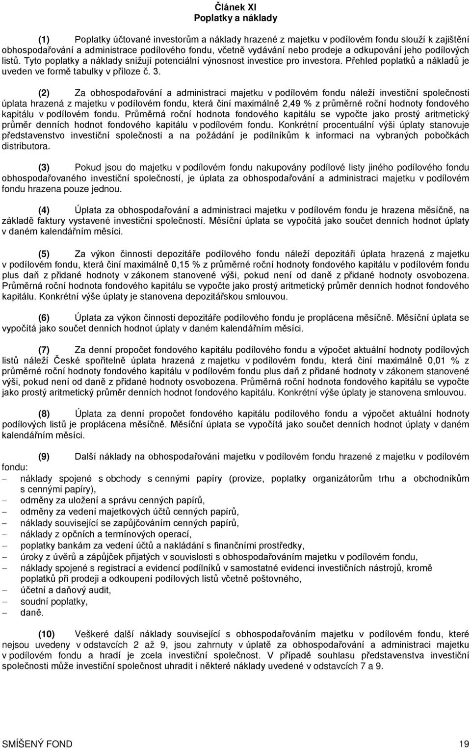 (2) Za obhospodařování a administraci majetku v podílovém fondu náleží investiční společnosti úplata hrazená z majetku v podílovém fondu, která činí maximálně 2,49 % z průměrné roční hodnoty