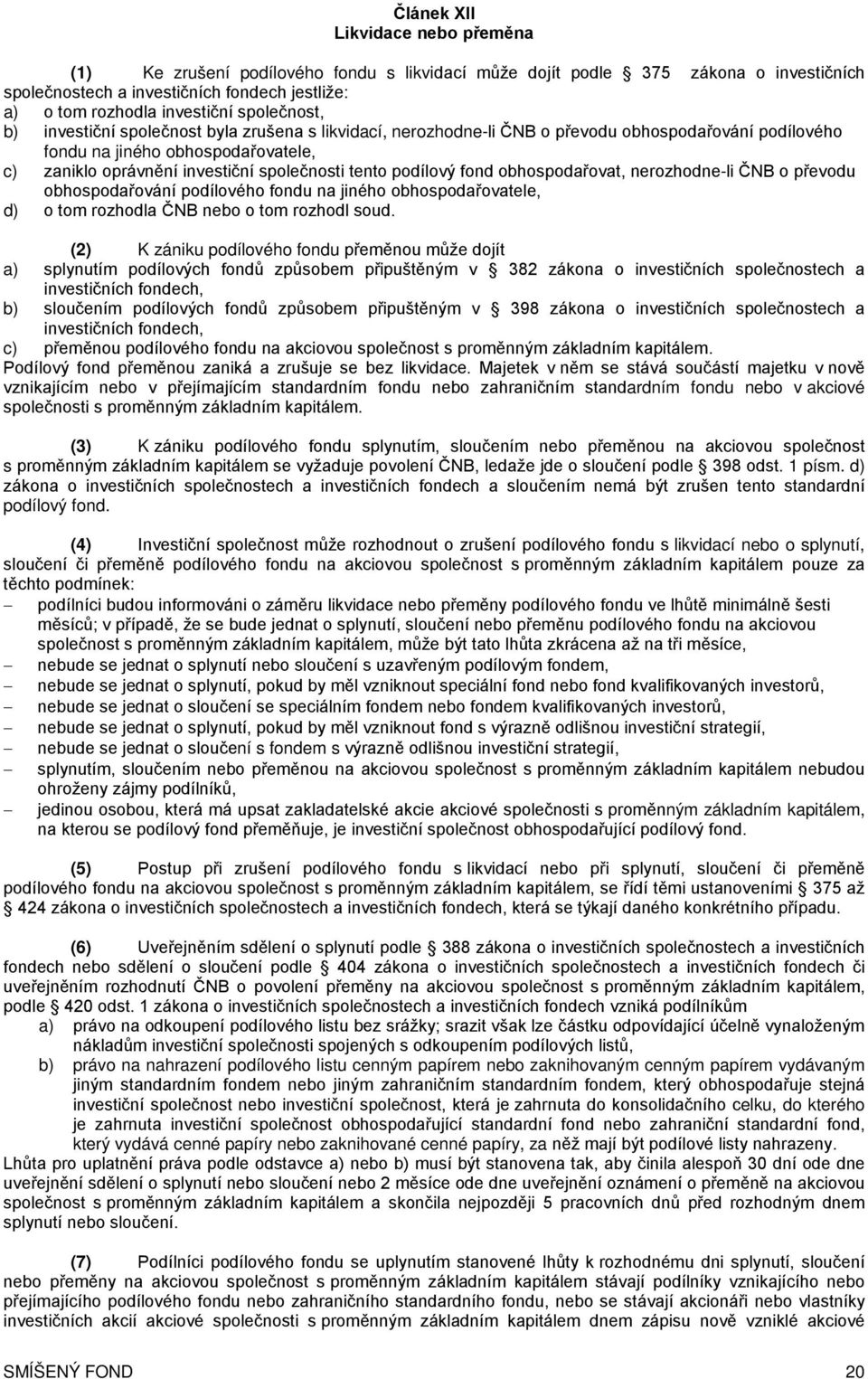 tento podílový fond obhospodařovat, nerozhodne-li ČNB o převodu obhospodařování podílového fondu na jiného obhospodařovatele, d) o tom rozhodla ČNB nebo o tom rozhodl soud.