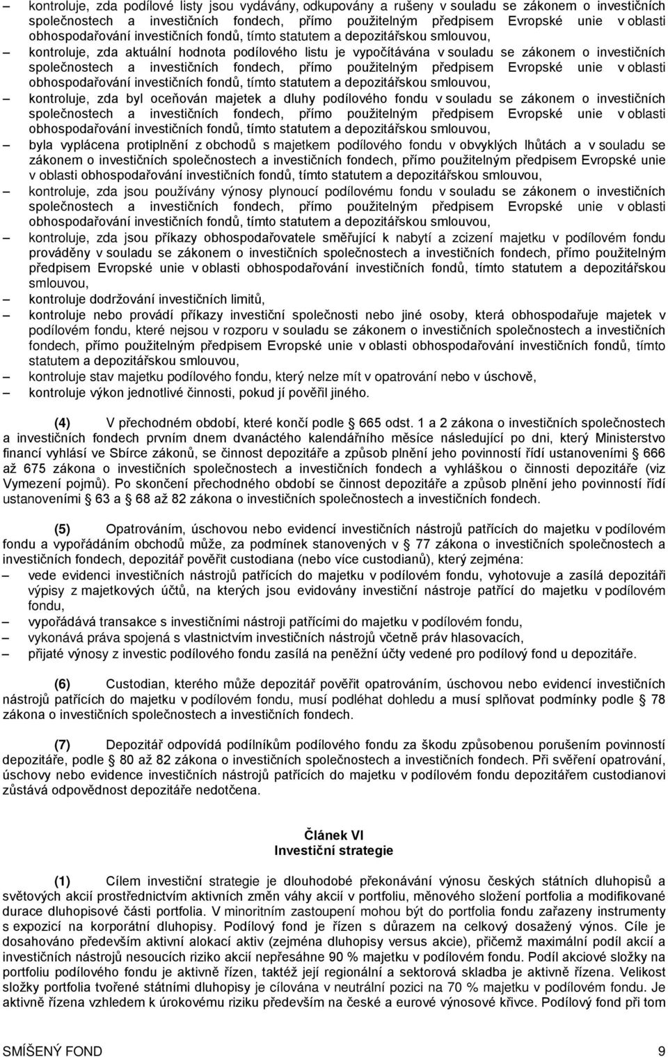 investičních fondech, přímo použitelným předpisem Evropské unie v oblasti obhospodařování investičních fondů, tímto statutem a depozitářskou smlouvou, kontroluje, zda byl oceňován majetek a dluhy