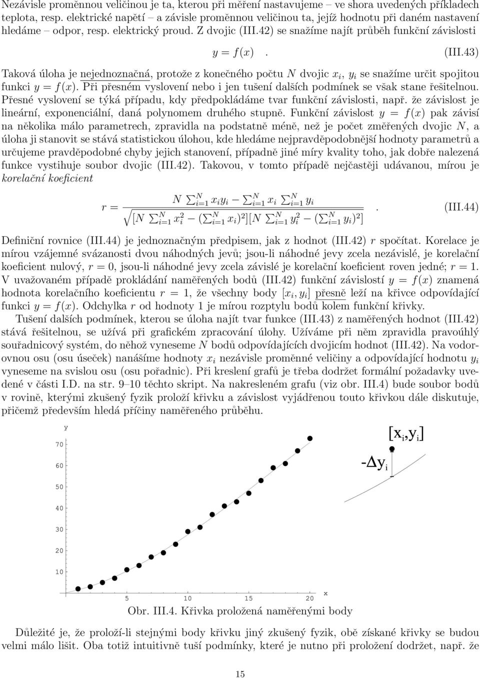(III.43) Taková úloha je nejednoznačná, protože z konečného počtu N dvojic x i, y i se snažíme určit spojitou funkci y = f(x).