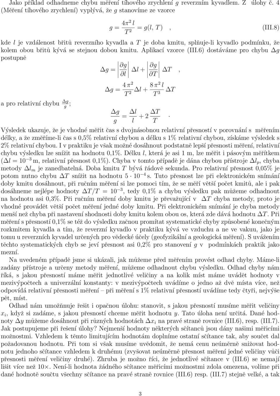 6) dostáváme pro chybu g postupně g g = l l + g T T, a pro relativní chybu g g ; g = 4 π2 T l + 8 π2 l T 2 T 3 g g = l l + 2 T T Výsledek ukazuje, že je vhodné měřit čas s dvojnásobnou relativní