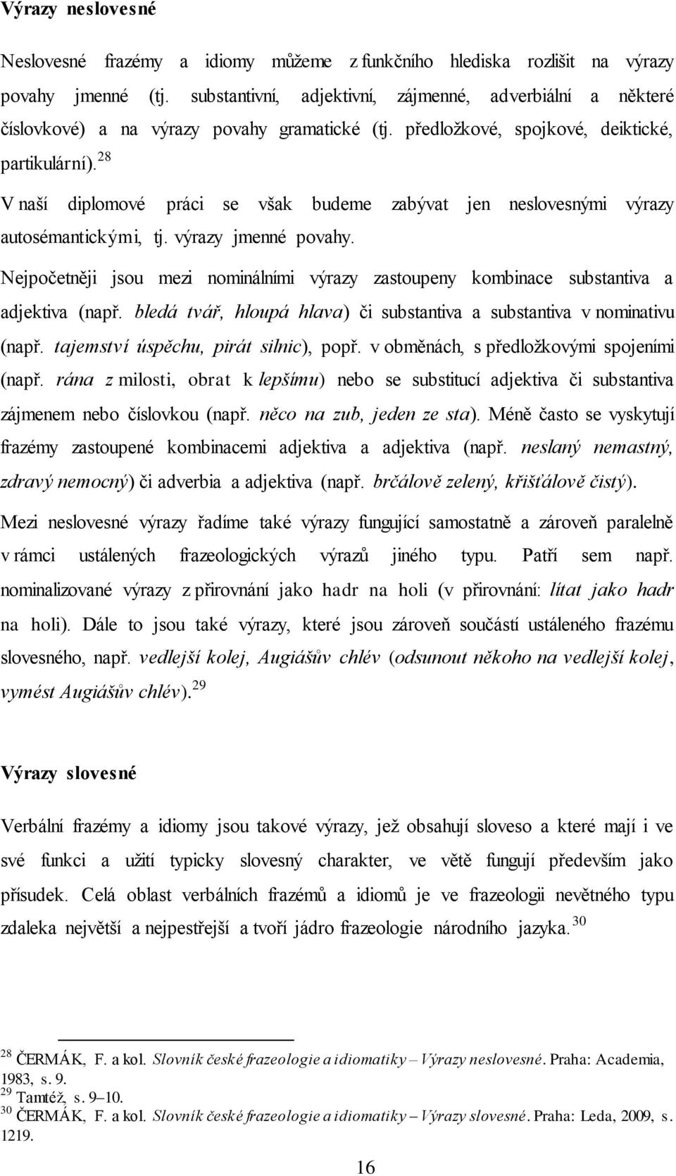 28 V naší diplomové práci se však budeme zabývat jen neslovesnými výrazy autosémantickými, tj. výrazy jmenné povahy.