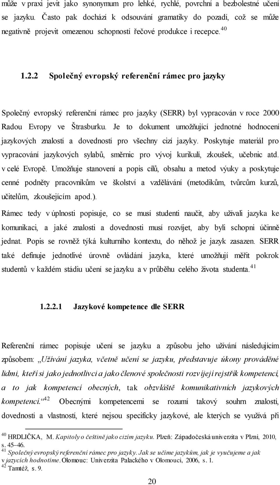 2 Společný evropský referenční rámec pro jazyky Společný evropský referenční rámec pro jazyky (SERR) byl vypracován v roce 2000 Radou Evropy ve Štrasburku.