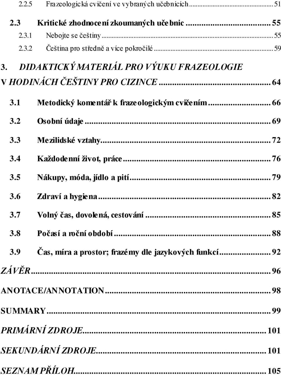 3 Mezilidské vztahy... 72 3.4 Každodenní život, práce... 76 3.5 Nákupy, móda, jídlo a pití... 79 3.6 Zdraví a hygiena... 82 3.7 Volný čas, dovolená, cestování... 85 3.