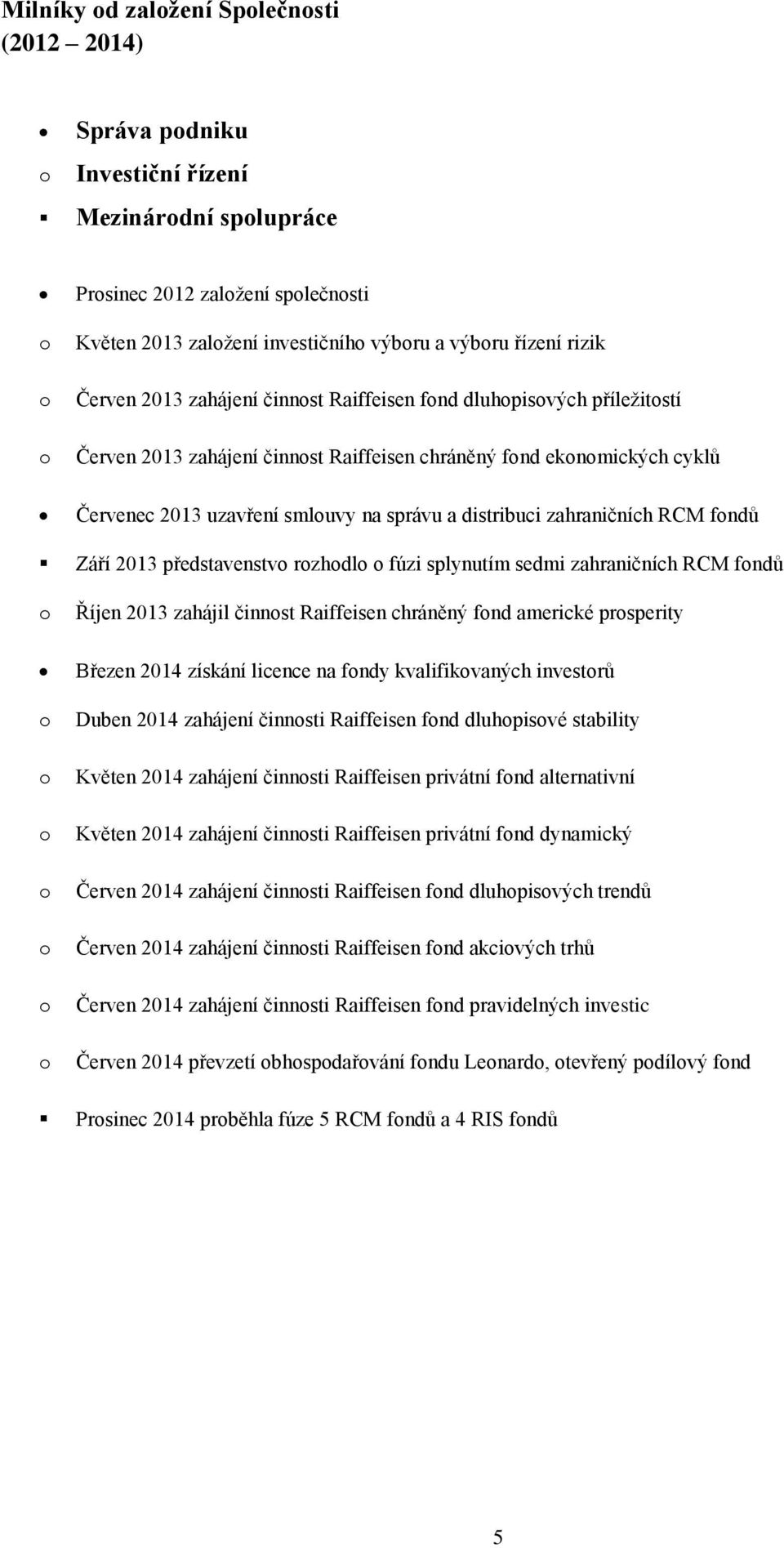 distribuci zahraničních RCM fondů Září 2013 představenstvo rozhodlo o fúzi splynutím sedmi zahraničních RCM fondů o o o o o o o o Říjen 2013 zahájil činnost Raiffeisen chráněný fond americké