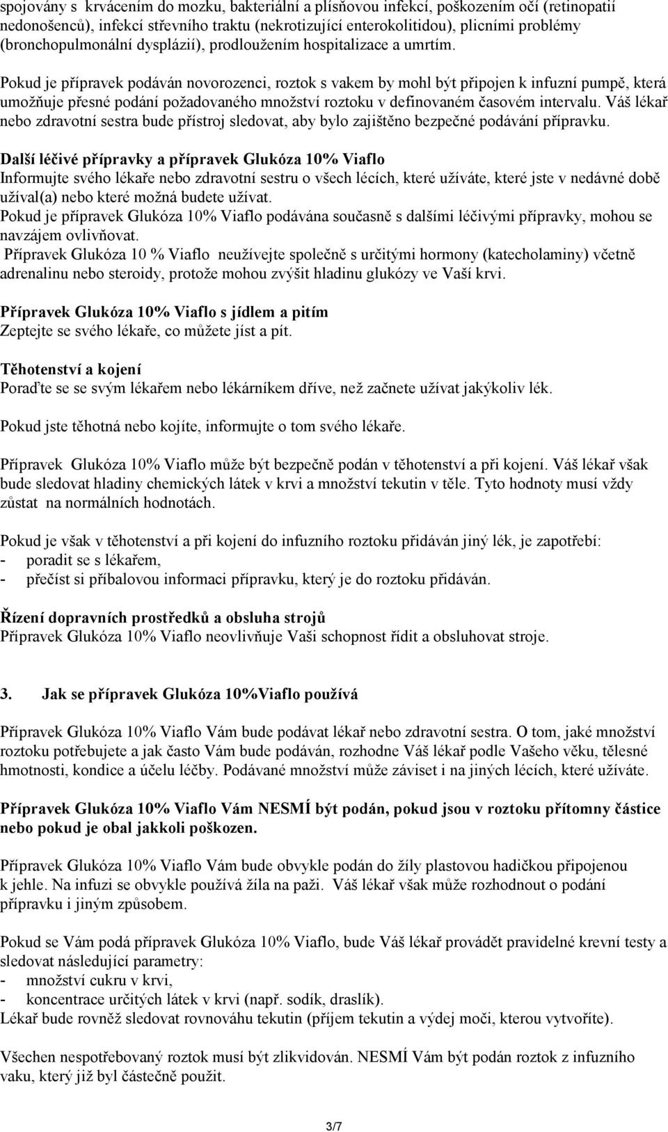 Pokud je přípravek podáván novorozenci, roztok s vakem by mohl být připojen k infuzní pumpě, která umožňuje přesné podání požadovaného množství roztoku v definovaném časovém intervalu.