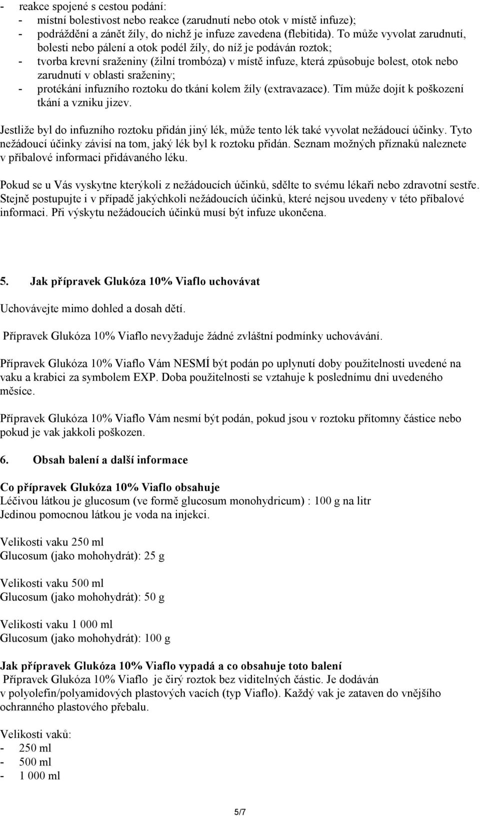 oblasti sraženiny; - protékání infuzního roztoku do tkání kolem žíly (extravazace). Tím může dojít k poškození tkání a vzniku jizev.