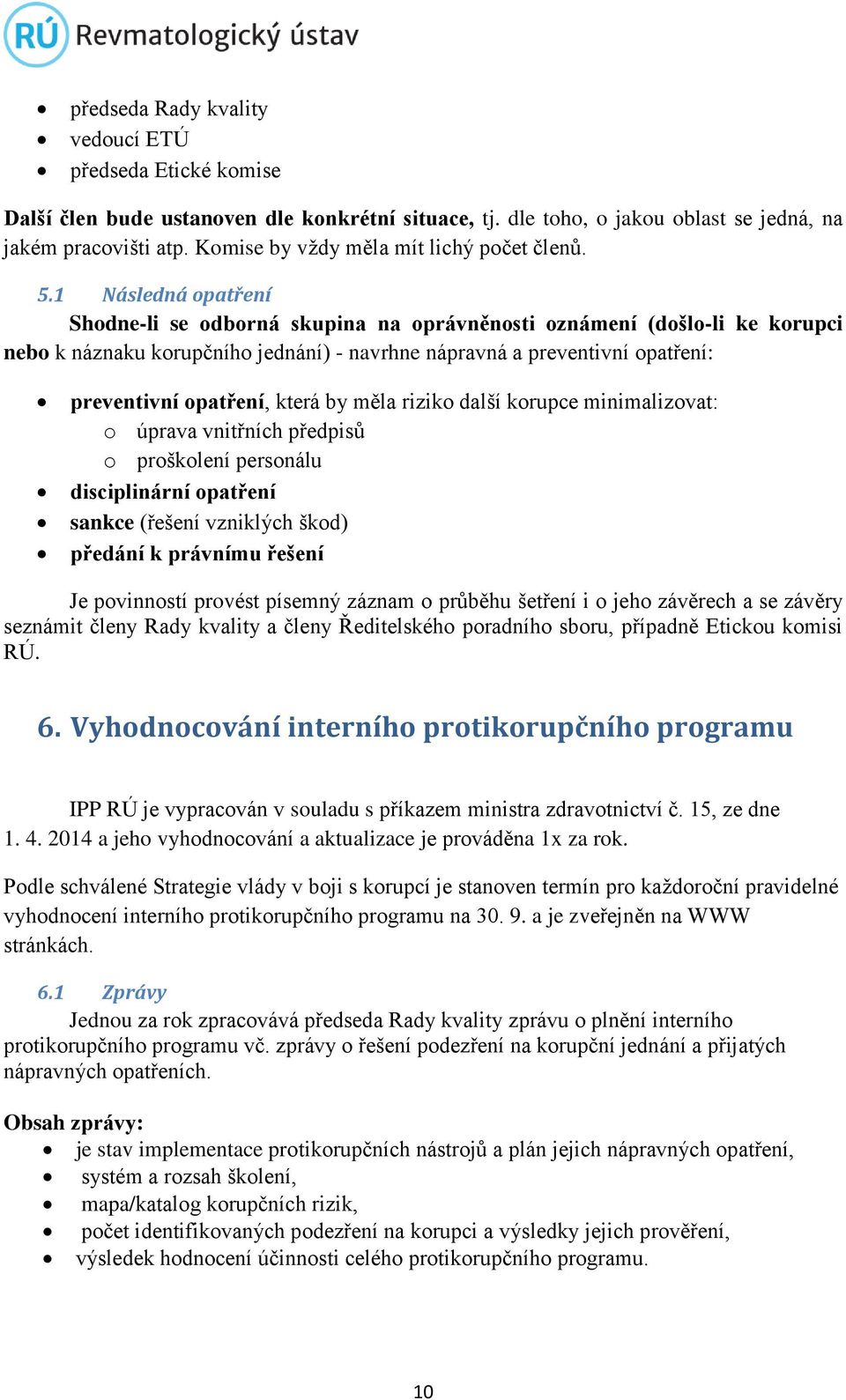 1 Následná opatření Shodne-li se odborná skupina na oprávněnosti oznámení (došlo-li ke korupci nebo k náznaku korupčního jednání) - navrhne nápravná a preventivní opatření: preventivní opatření,