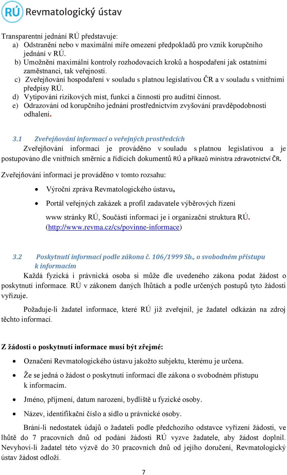 c) Zveřejňování hospodaření v souladu s platnou legislativou ČR a v souladu s vnitřními předpisy RÚ. d) Vytipování rizikových míst, funkcí a činností pro auditní činnost.