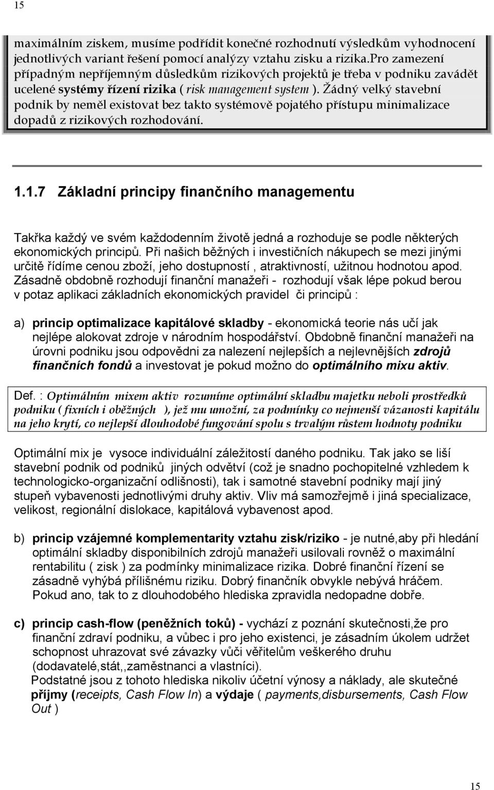 Žádný velký stavební podnik by neměl existovat bez takto systémově pojatého přístupu minimalizace dopadů z rizikových rozhodování. 1.