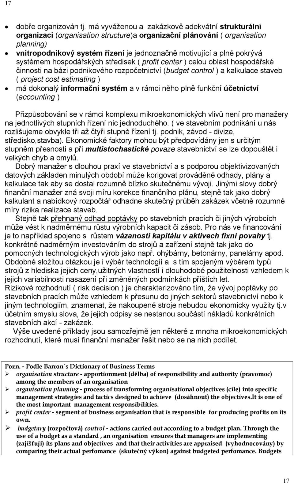 pokrývá systémem hospodářských středisek ( profit center ) celou oblast hospodářské činnosti na bázi podnikového rozpočetnictví (budget control ) a kalkulace staveb ( project cost estimating ) má