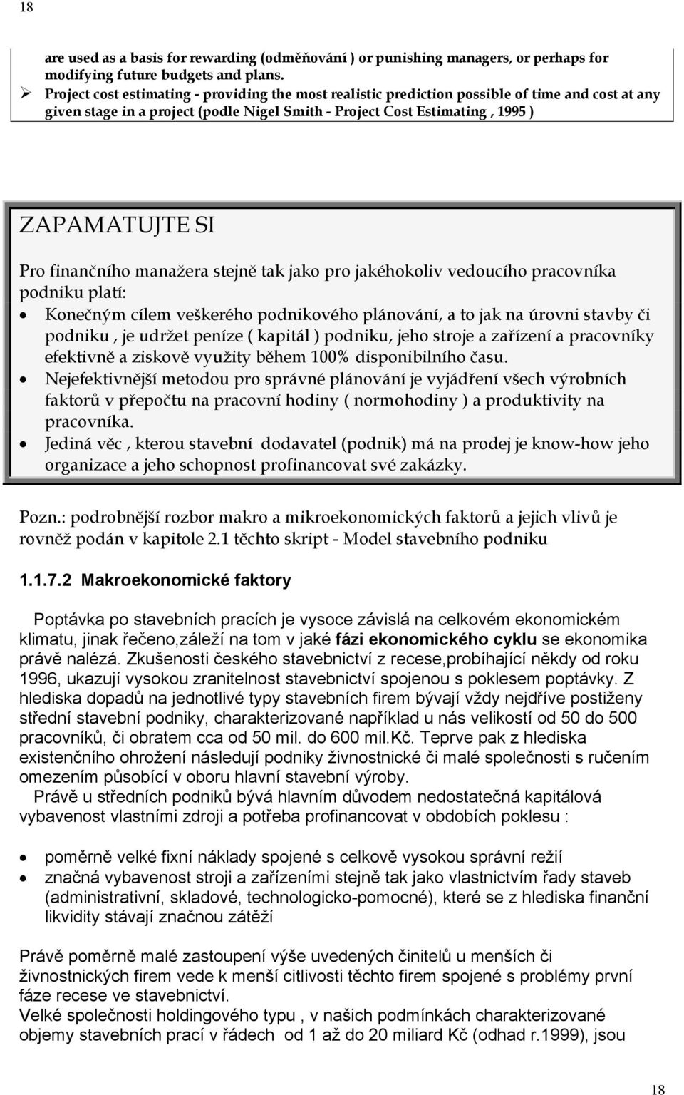 finančního manažera stejně tak jako pro jakéhokoliv vedoucího pracovníka podniku platí: Konečným cílem veškerého podnikového plánování, a to jak na úrovni stavby či podniku, je udržet peníze (