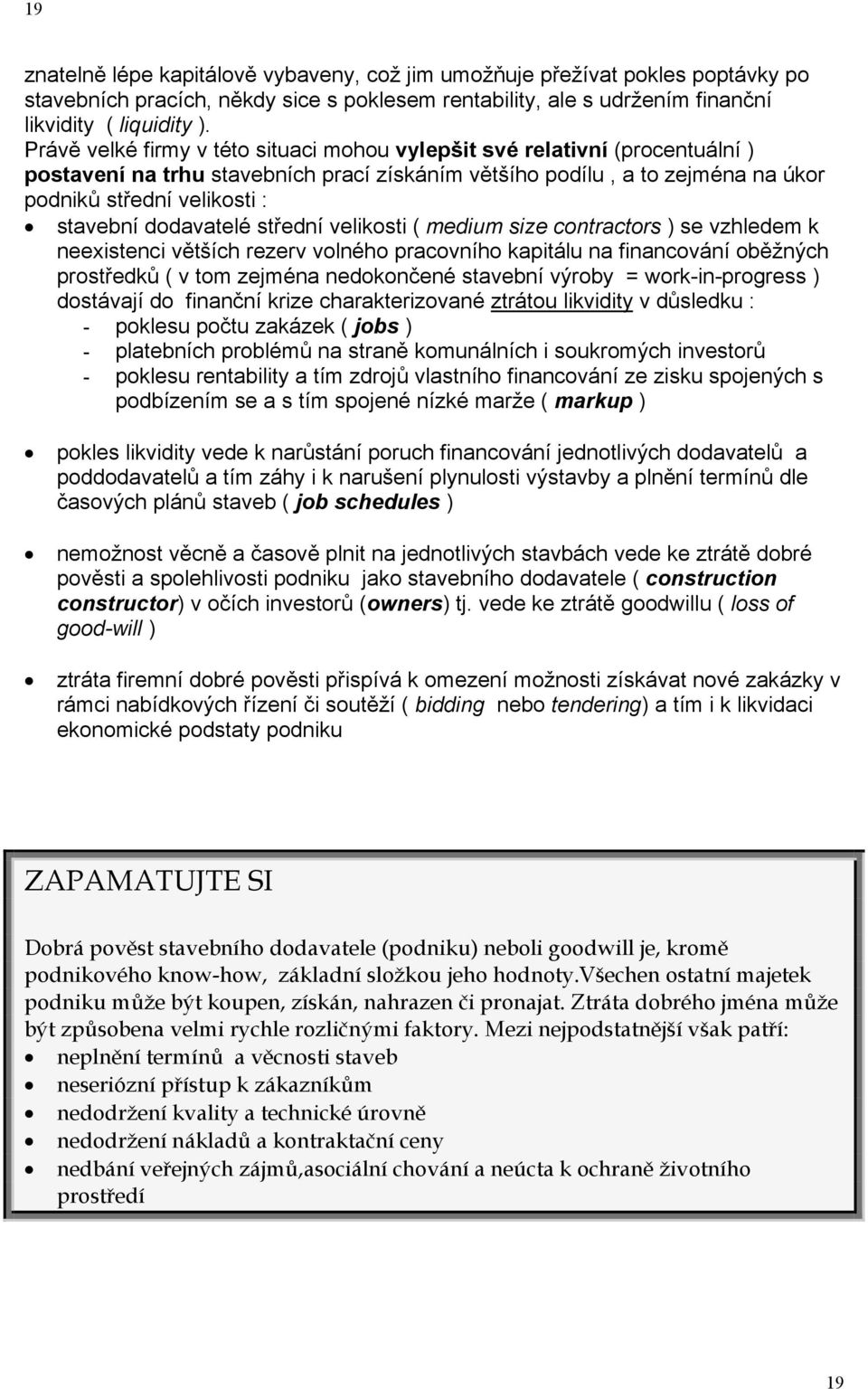 dodavatelé střední velikosti ( medium size contractors ) se vzhledem k neexistenci větších rezerv volného pracovního kapitálu na financování oběžných prostředků ( v tom zejména nedokončené stavební