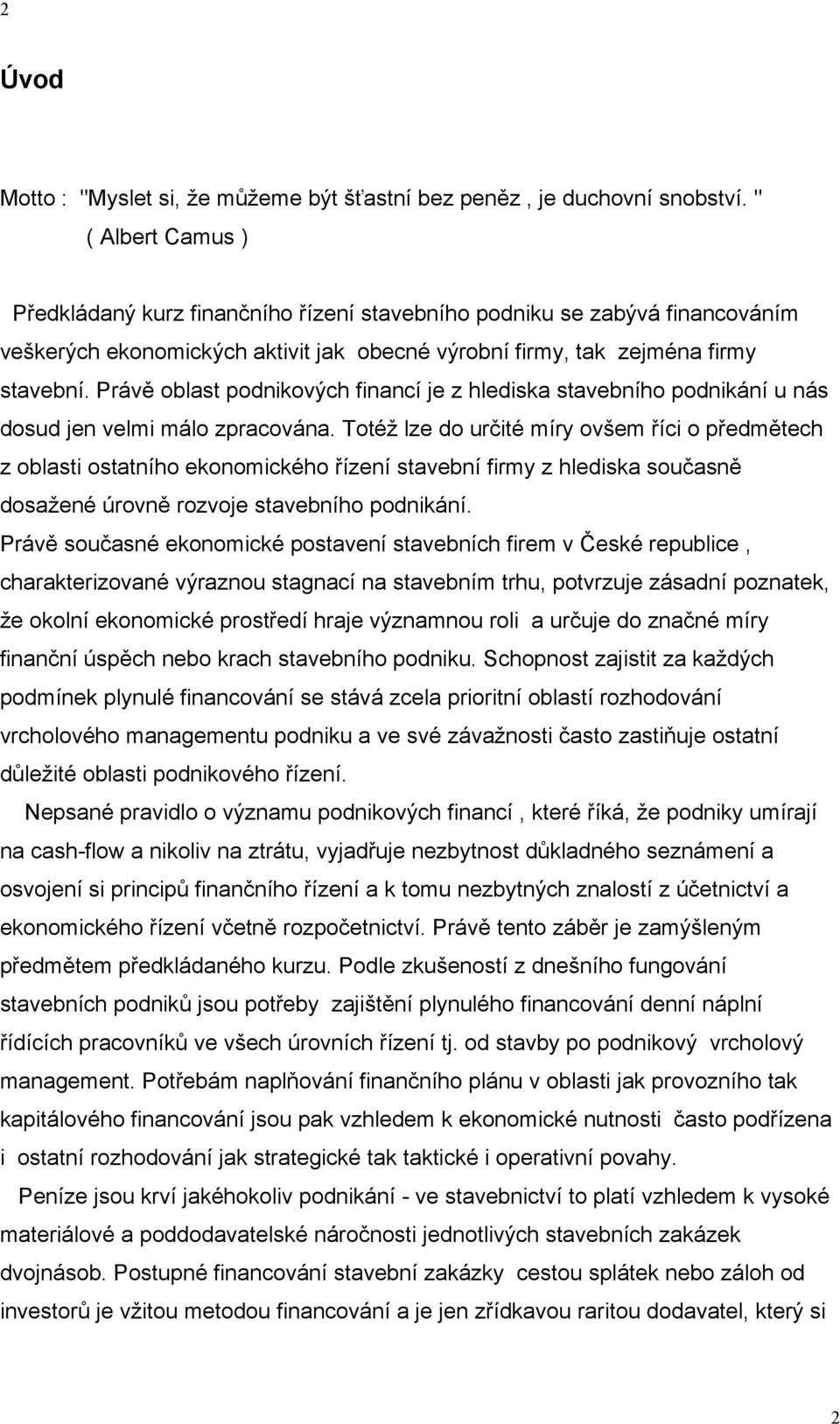 Právě oblast podnikových financí je z hlediska stavebního podnikání u nás dosud jen velmi málo zpracována.