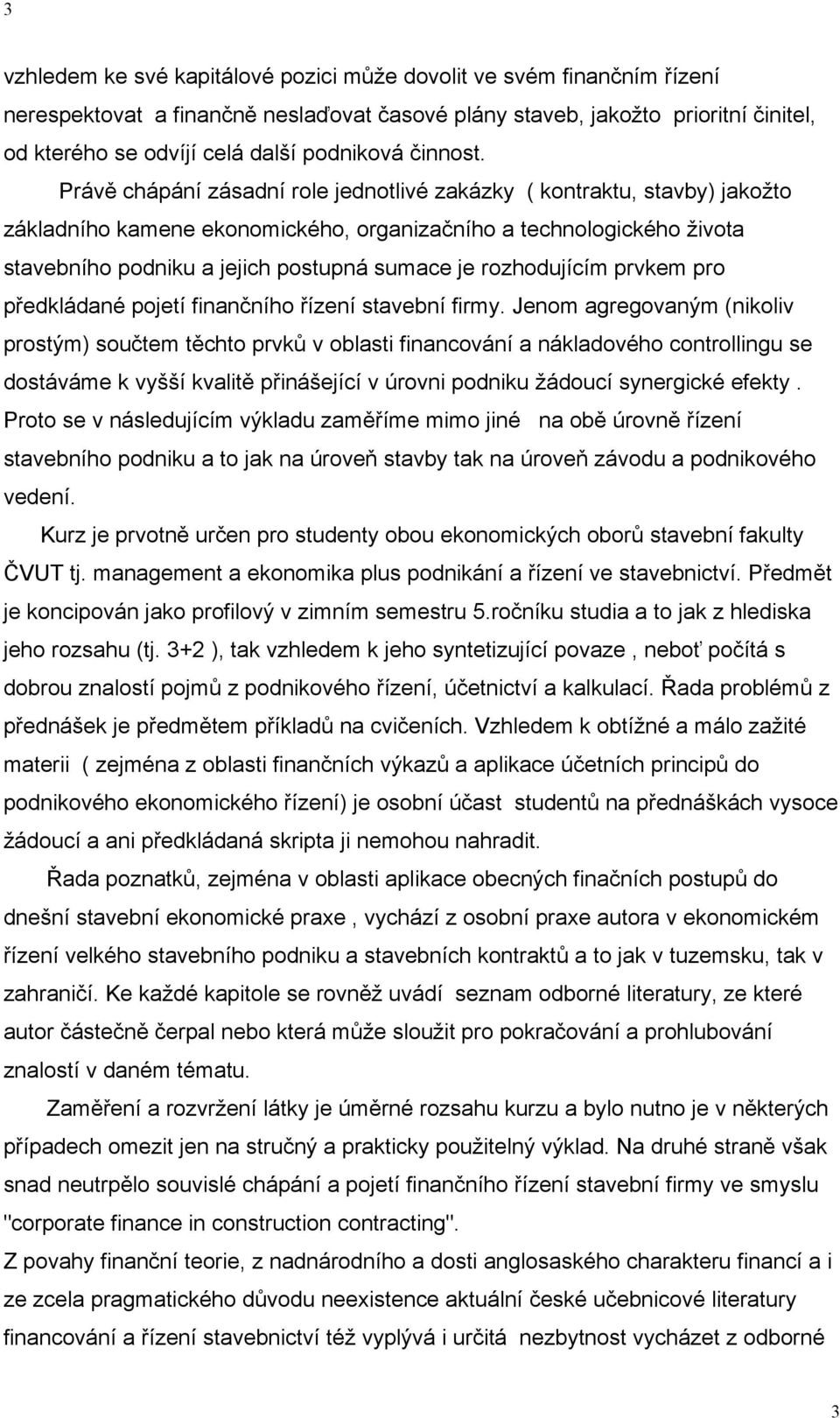 Právě chápání zásadní role jednotlivé zakázky ( kontraktu, stavby) jakožto základního kamene ekonomického, organizačního a technologického života stavebního podniku a jejich postupná sumace je