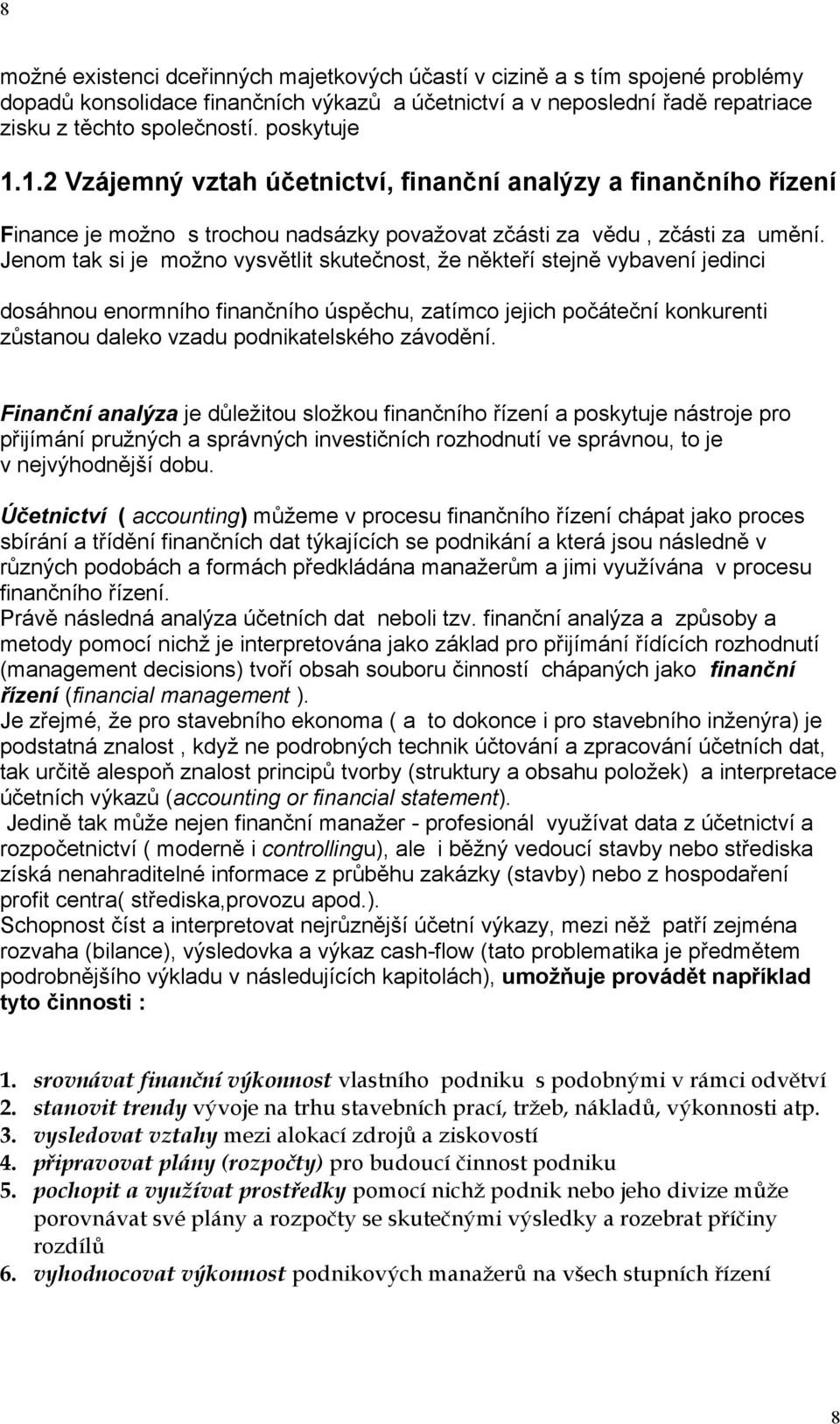 Jenom tak si je možno vysvětlit skutečnost, že někteří stejně vybavení jedinci dosáhnou enormního finančního úspěchu, zatímco jejich počáteční konkurenti zůstanou daleko vzadu podnikatelského