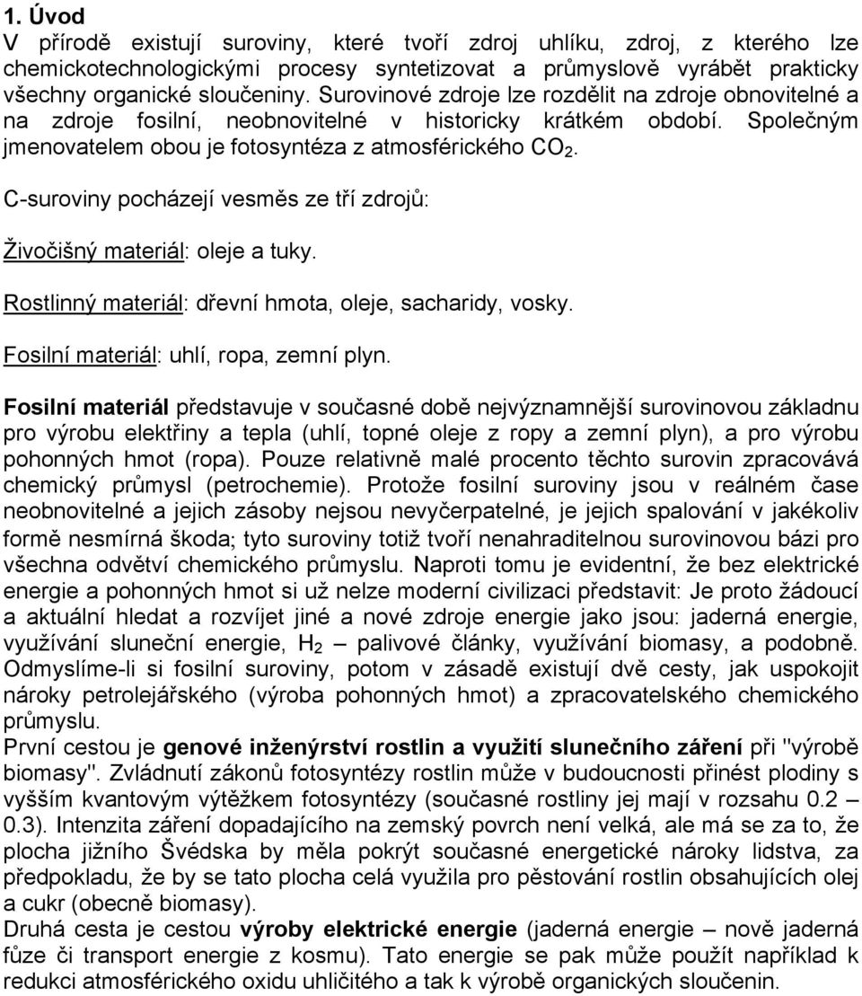 C-suroviny pocházejí vesměs ze tří zdrojů: Živočišný materiál: oleje a tuky. Rostlinný materiál: dřevní hmota, oleje, sacharidy, vosky. Fosilní materiál: uhlí, ropa, zemní plyn.