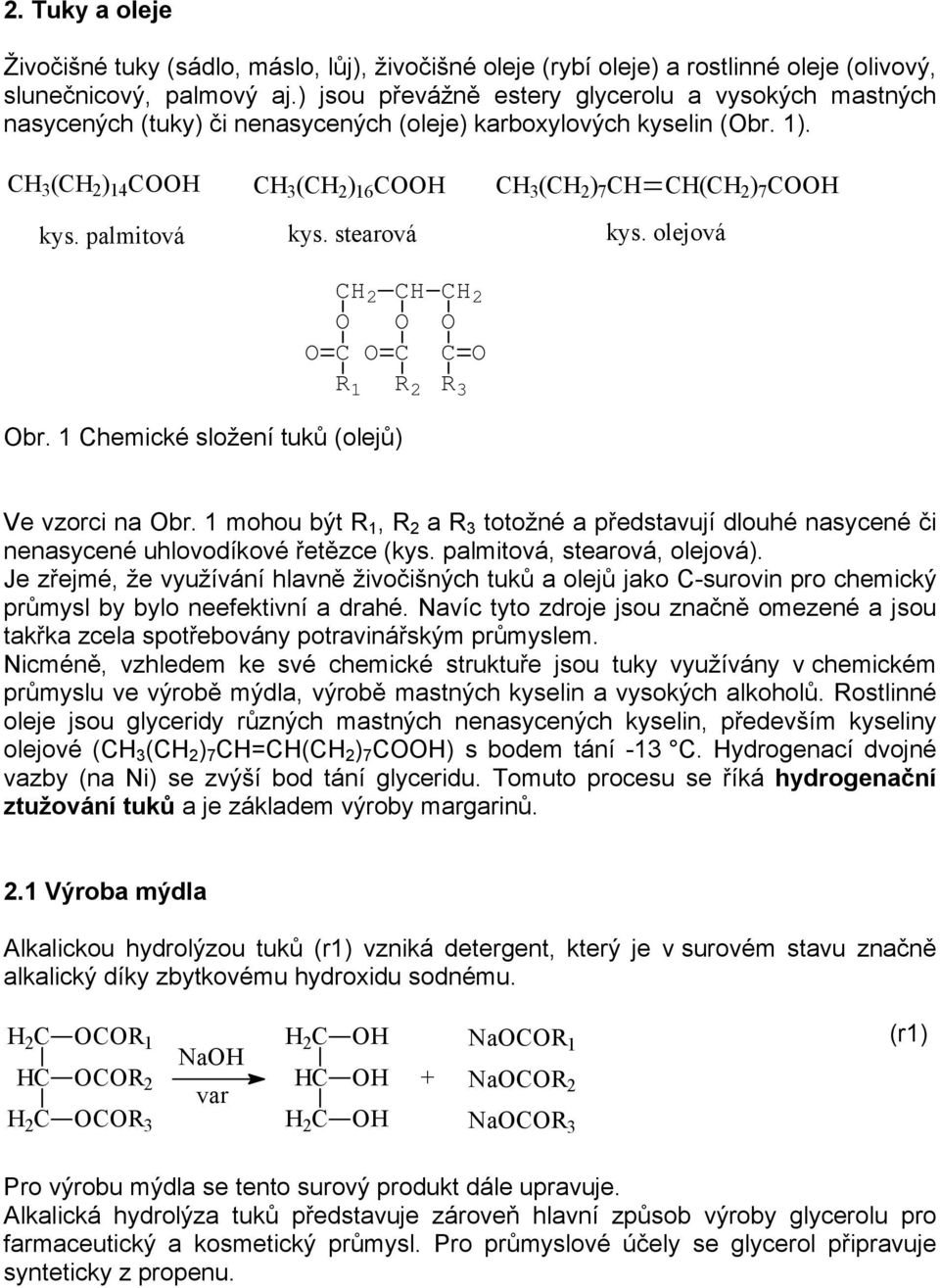 palmitová kys. stearová kys. olejová C 2 C C 2 C C C R 1 br. 1 Chemické složení tuků (olejů) R 2 R 3 Ve vzorci na br.