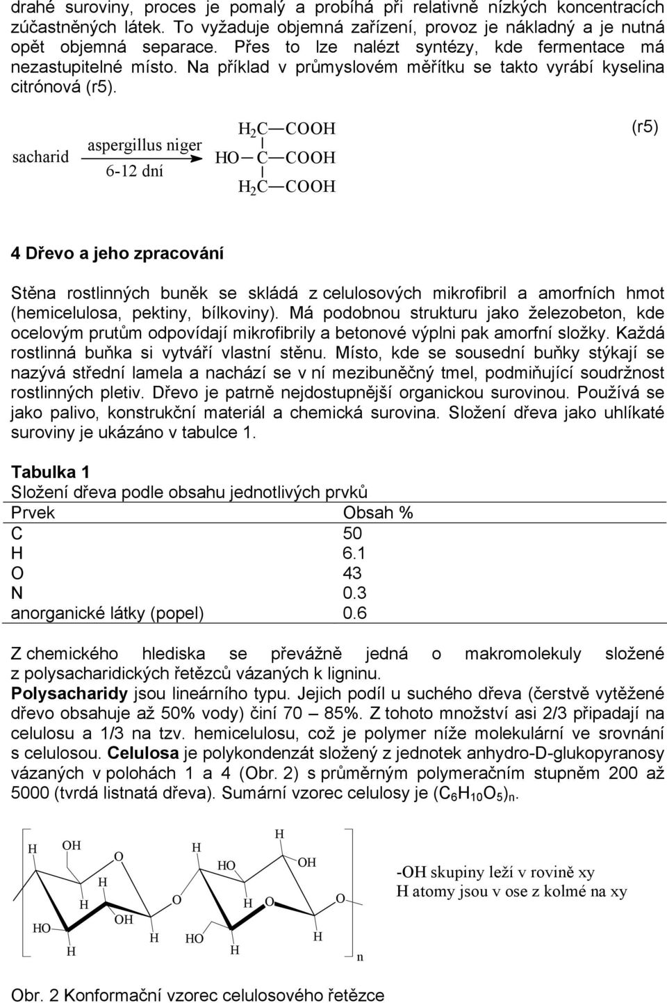 sacharid aspergillus niger 6-12 dní 2 C C 2 C C C C (r5) 4 Dřevo a jeho zpracování Stěna rostlinných buněk se skládá z celulosových mikrofibril a amorfních hmot (hemicelulosa, pektiny, bílkoviny).