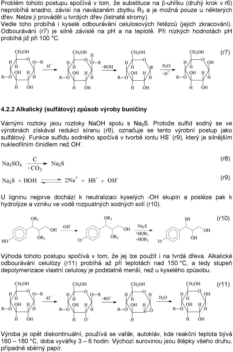 Při nízkých hodnotách p probíhá již při 100 C. R C 2 R + R C 2 + C 2 R -R 2 R - + R C 2 (r7) 4.2.2 Alkalický (sulfátový) způsob výroby buničiny Varnými roztoky jsou roztoky Na spolu s Na 2 S.