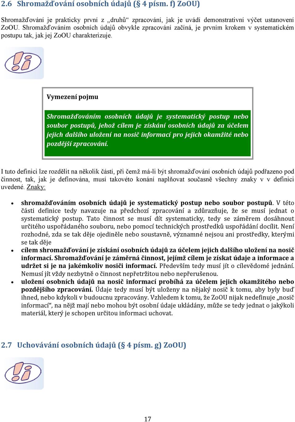 Vymezení pojmu Shromažďováním osobních údajů je systematický postup nebo soubor postupů, jehož cílem je získání osobních údajů za účelem jejich dalšího uložení na nosič informací pro jejich okamžité