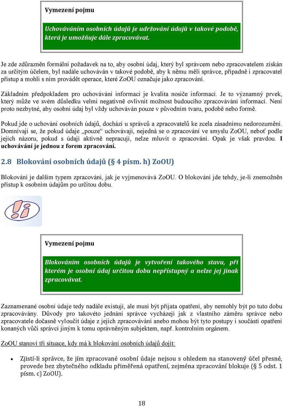 zpracovatel přístup a mohli s ním provádět operace, které ZoOU označuje jako zpracování. Základním předpokladem pro uchovávání informací je kvalita nosiče informací.