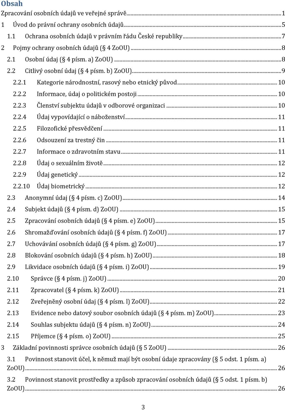 2.2 Informace, údaj o politickém postoji... 10 2.2.3 Členství subjektu údajů v odborové organizaci... 10 2.2.4 Údaj vypovídající o náboženství... 11 2.2.5 Filozofické přesvědčení... 11 2.2.6 Odsouzení za trestný čin.