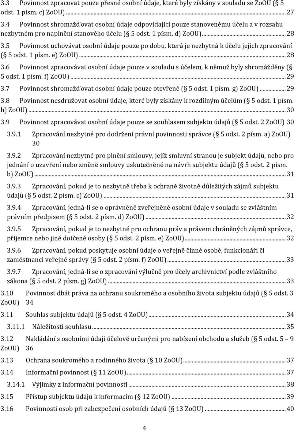 5 Povinnost uchovávat osobní údaje pouze po dobu, která je nezbytná k účelu jejich zpracování ( 5 odst. 1 písm. e) ZoOU)... 28 3.