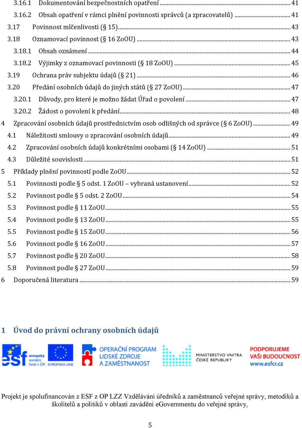 20 Předání osobních údajů do jiných států ( 27 ZoOU)... 47 3.20.1 Důvody, pro které je možno žádat Úřad o povolení... 47 3.20.2 Žádost o povolení k předání.