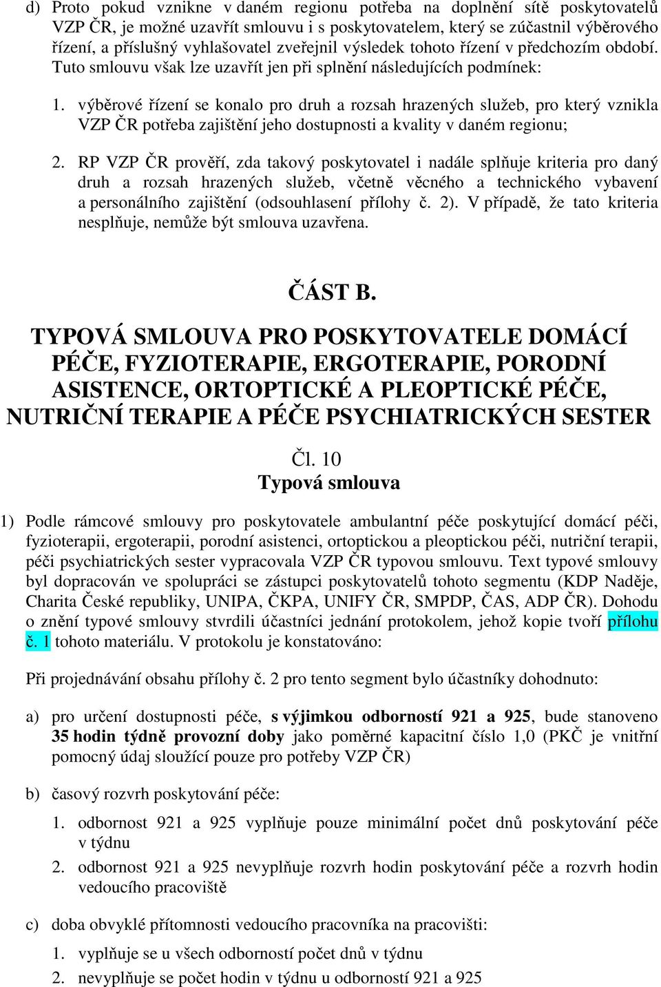 výběrové řízení se konalo pro druh a rozsah hrazených služeb, pro který vznikla VZP ČR potřeba zajištění jeho dostupnosti a kvality v daném regionu; 2.