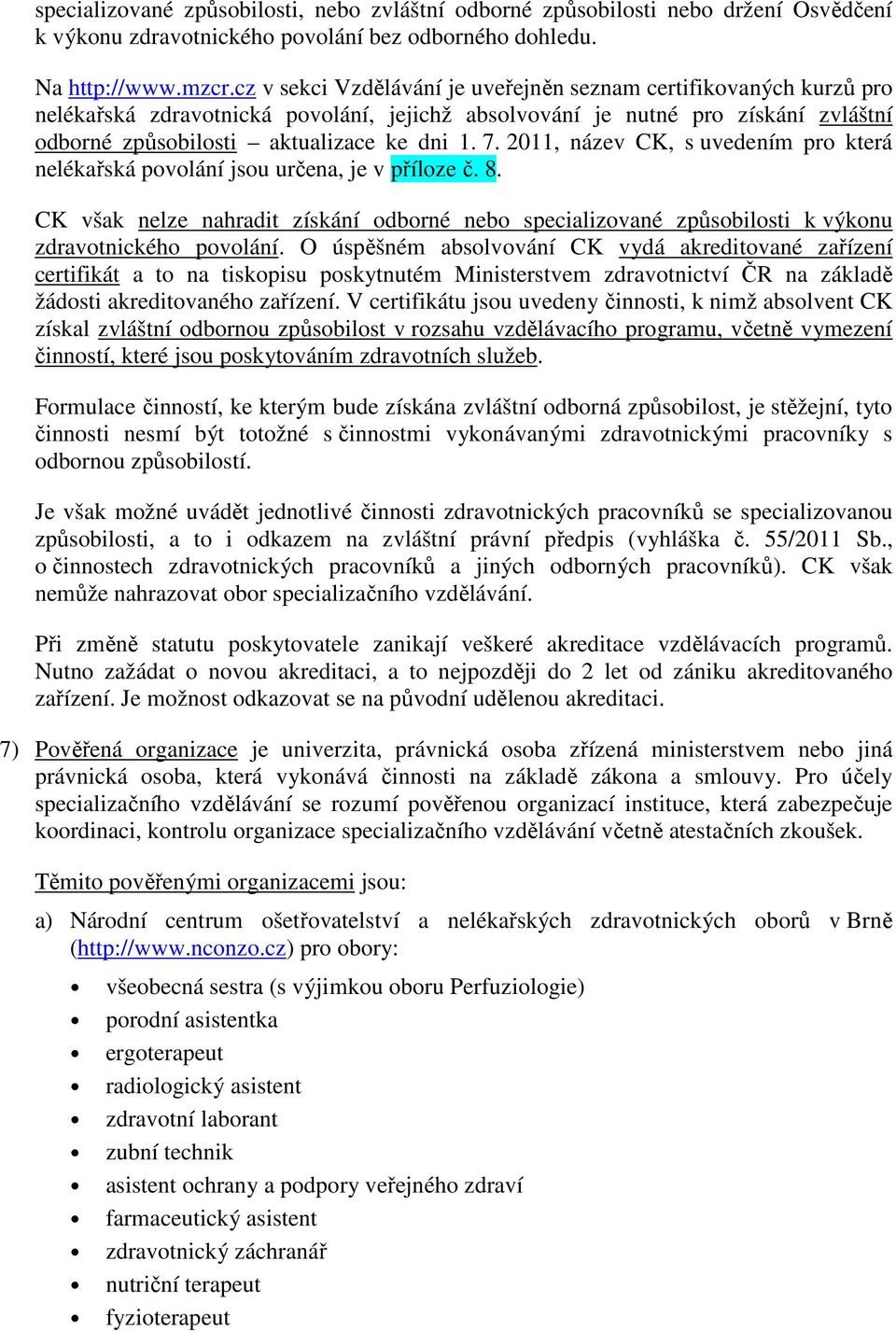 2011, název CK, s uvedením pro která nelékařská povolání jsou určena, je v příloze č. 8. CK však nelze nahradit získání odborné nebo specializované způsobilosti k výkonu zdravotnického povolání.