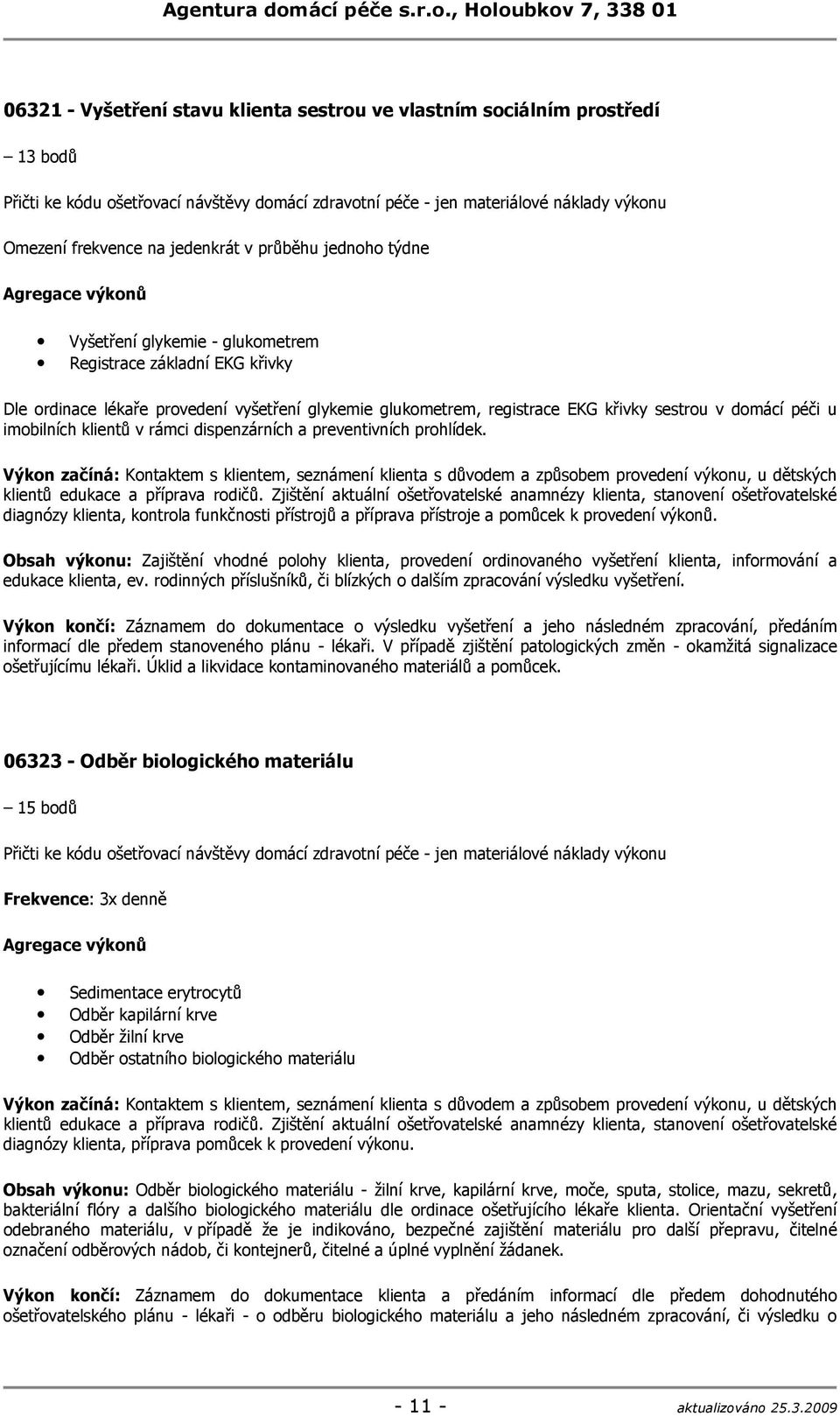 sestrou v domácí péči u imobilních klientů v rámci dispenzárních a preventivních prohlídek.