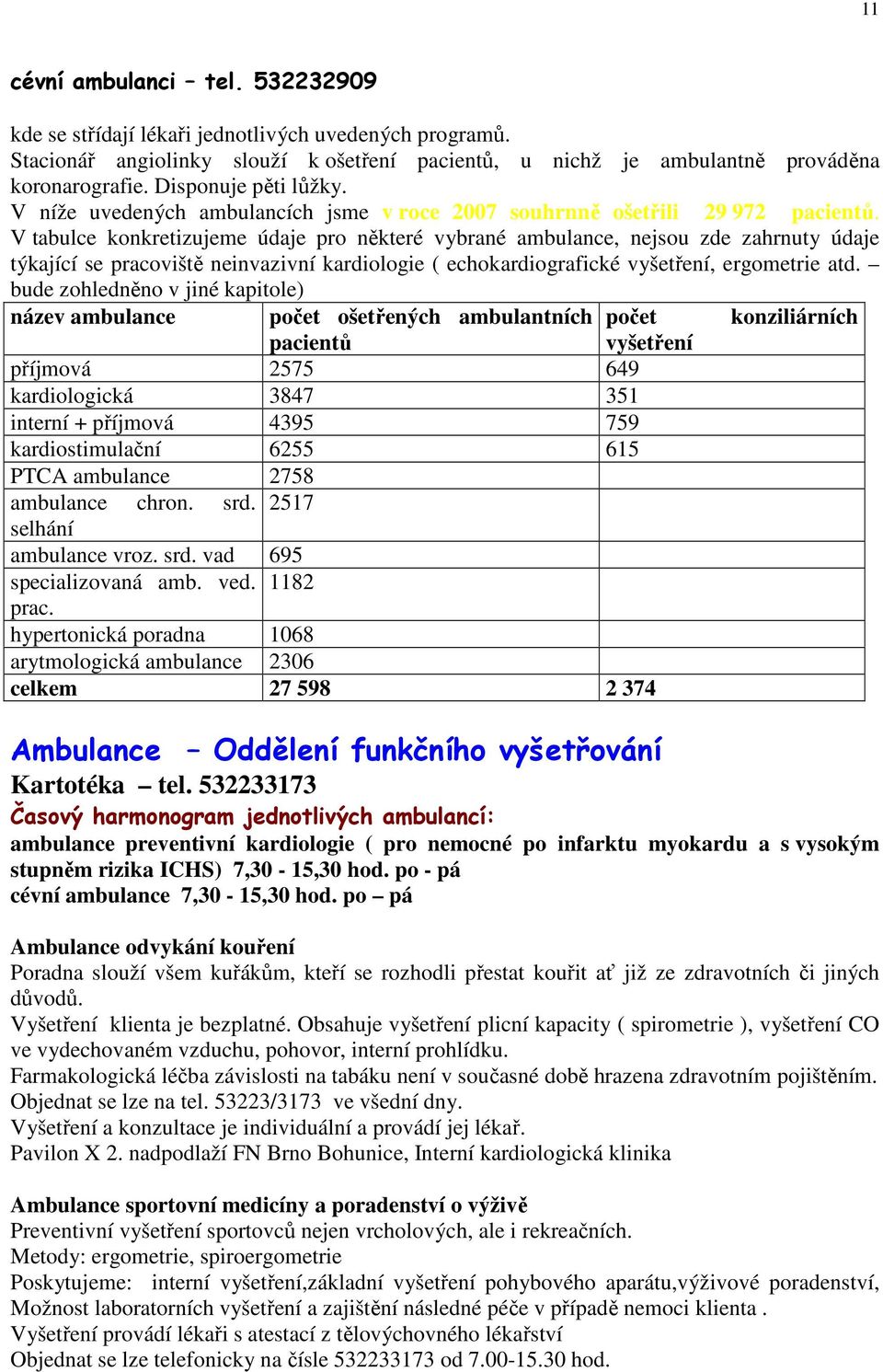 V tabulce konkretizujeme údaje pro některé vybrané ambulance, nejsou zde zahrnuty údaje týkající se pracoviště neinvazivní kardiologie ( echokardiografické vyšetření, ergometrie atd.