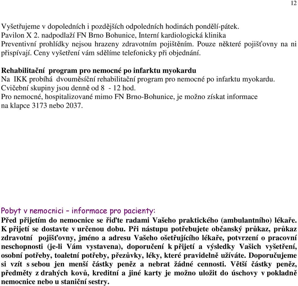 Ceny vyšetření vám sdělíme telefonicky při objednání. Rehabilitační program pro nemocné po infarktu myokardu Na IKK probíhá dvouměsíční rehabilitační program pro nemocné po infarktu myokardu.