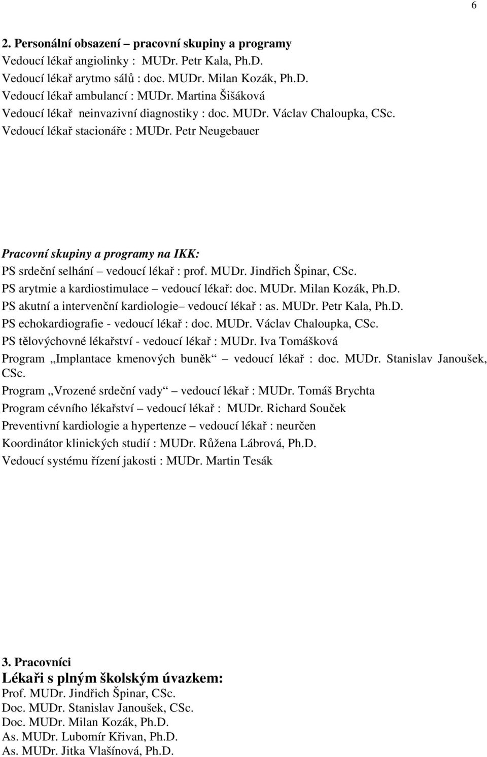 Petr Neugebauer Pracovní skupiny a programy na IKK: PS srdeční selhání vedoucí lékař : prof. MUDr. Jindřich Špinar, CSc. PS arytmie a kardiostimulace vedoucí lékař: doc. MUDr. Milan Kozák, Ph.D. PS akutní a intervenční kardiologie vedoucí lékař : as.