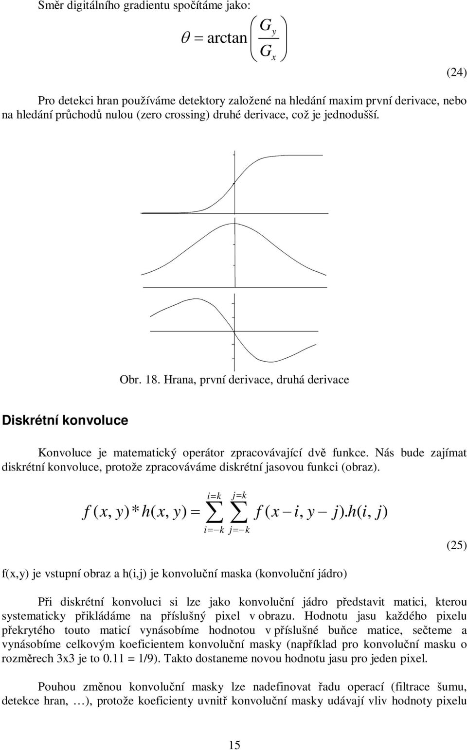 Hrana, první derivace, druhá derivace Diskrétní konvoluce Konvoluce je matematický operátor zpracovávající dv funkce.