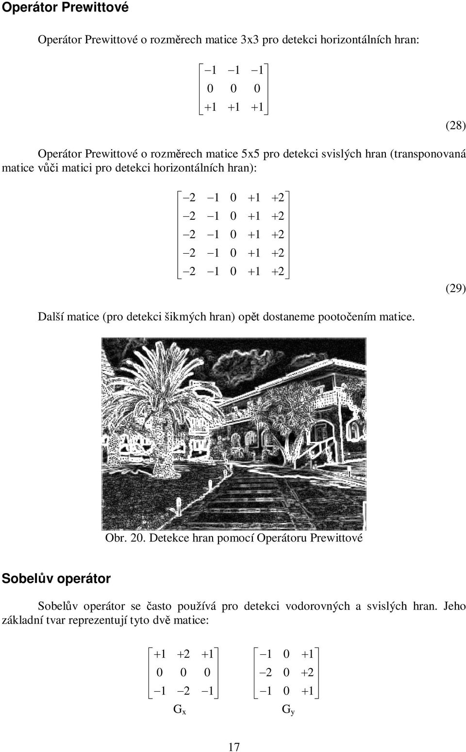 (29) Další matice (pro detekci šikmých hran) opt dostaneme pootoením matice. Obr. 20.