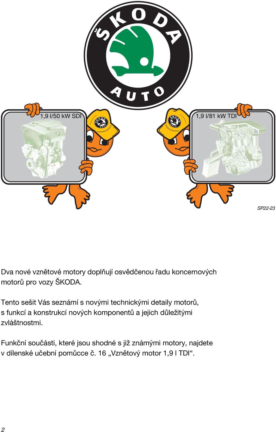 Tento sešit Vás seznámí s novými technickými detaily motorů, s funkcí a konstrukcí nových